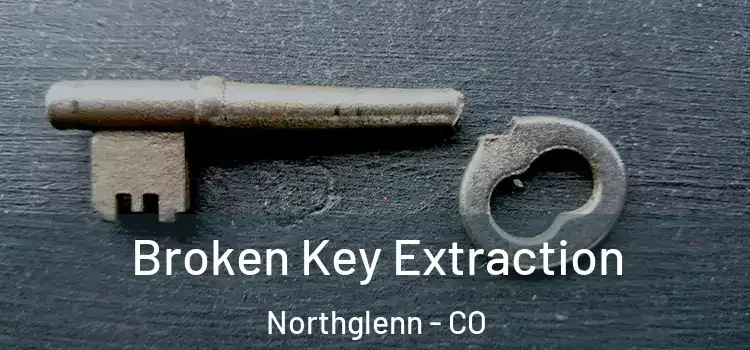 Broken Key Extraction Northglenn - CO