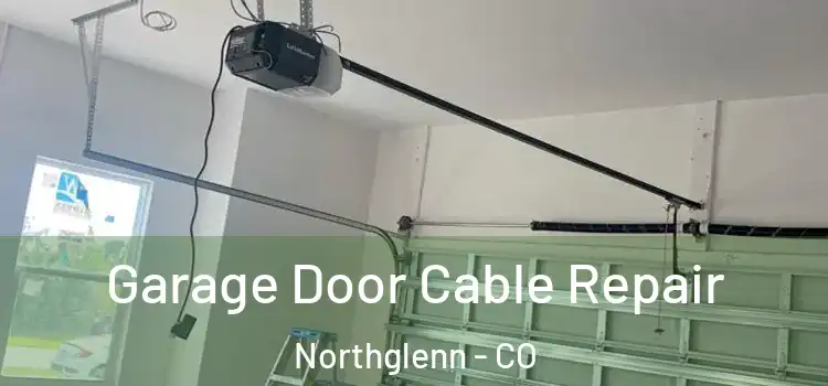  Garage Door Cable Repair Northglenn - CO