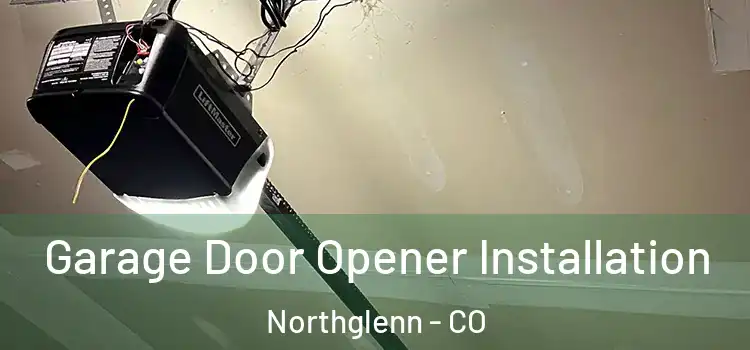  Garage Door Opener Installation Northglenn - CO