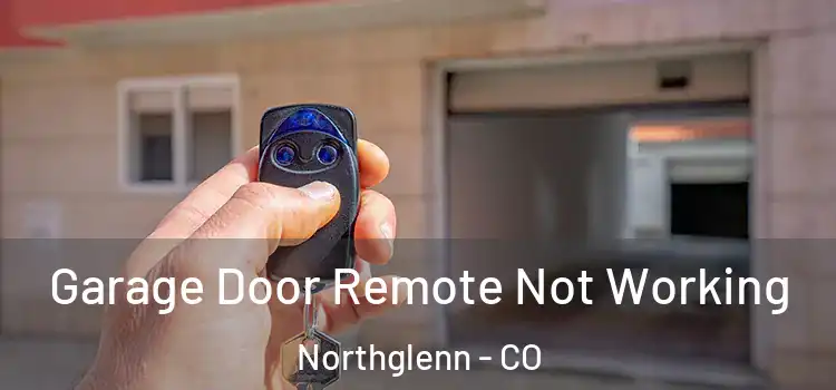 Garage Door Remote Not Working Northglenn - CO