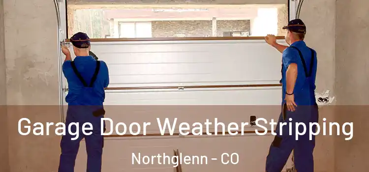  Garage Door Weather Stripping Northglenn - CO