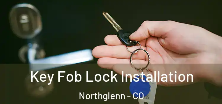 Key Fob Lock Installation Northglenn - CO