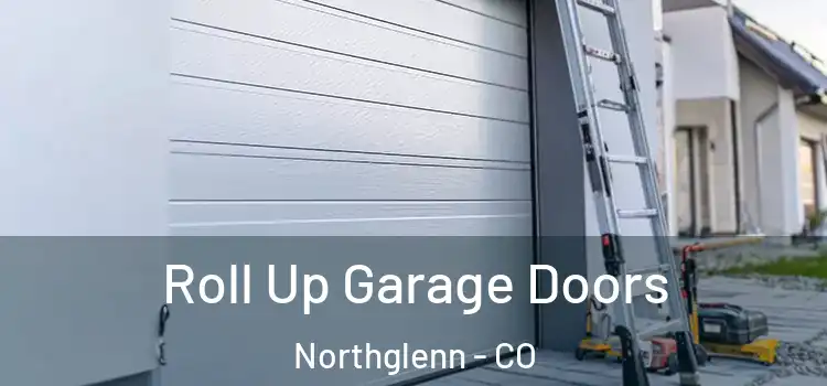  Roll Up Garage Doors Northglenn - CO